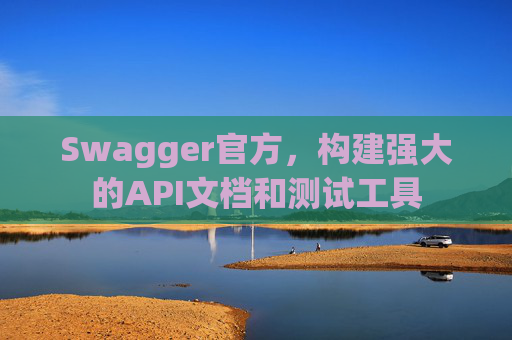 Swagger官方,构建强大的API文档和测试工具