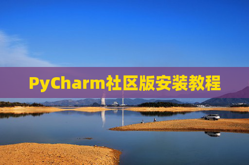 PyCharm社区版安装教程 PyCharm社区版安装教程